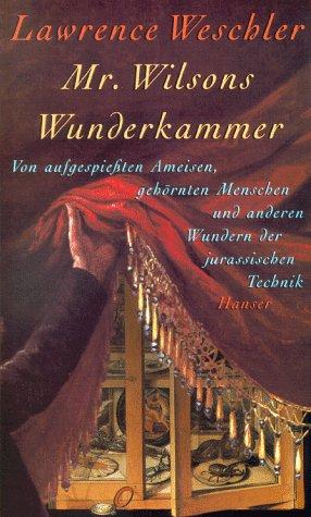 Mr. Wilsons Wunderkammer: Von aufgespießten Ameisen, gehörnten Menschen und anderen Wundern der jurassischen Technik