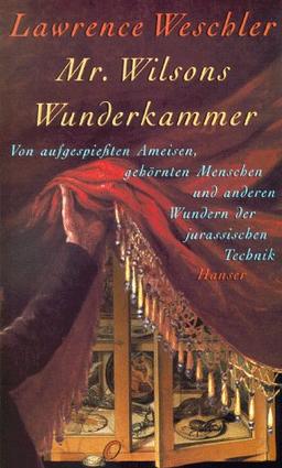 Mr. Wilsons Wunderkammer: Von aufgespießten Ameisen, gehörnten Menschen und anderen Wundern der jurassischen Technik