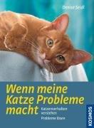 Wenn meine Katze Probleme macht: Katzenverhalten verstehen, Probleme lösen