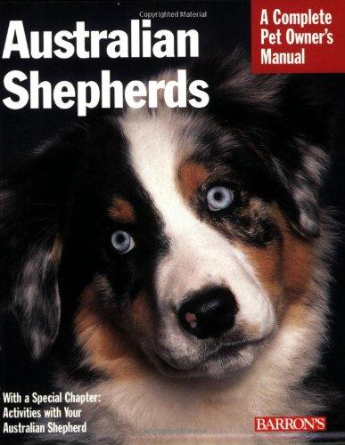 Australian Shepherds: Everything about Purchase, Care, Nutrition, Behavior, and Training (Barron's Complete Pet Owner's Manuals (Paperback))