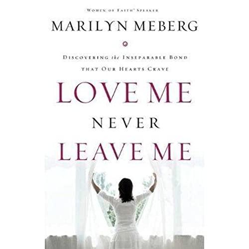 Love Me, Never Leave Me: Discovering the Inseparable Bond That Our Hearts Crave