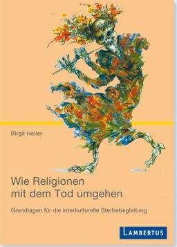 Wie Religionen mit dem Tod umgehen: Grundlagen für die interkulturelle Sterbebegleitung