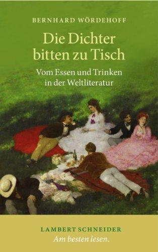 Die Dichter bitten zu Tisch: Vom Essen und Trinken in der Weltliteratur