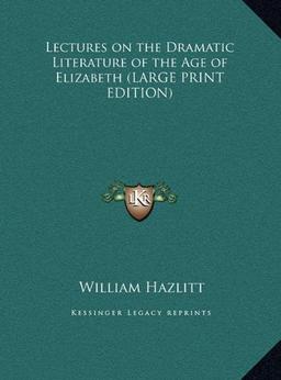 Lectures on the Dramatic Literature of the Age of Elizabeth (LARGE PRINT EDITION)