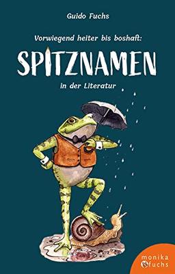 Vorwiegend heiter bis boshaft: Spitznamen in der Literatur: Lustig, boshaft, karikierend. Ein literarischer Streifzug