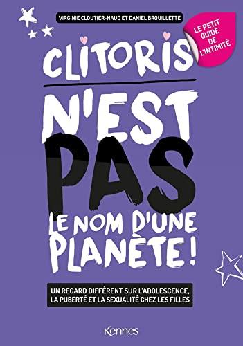 Clitoris n'est pas le nom d'une planète ! : un regard différent sur l'adolescence, la puberté et la sexualité chez les filles : le petit guide de l'intimité