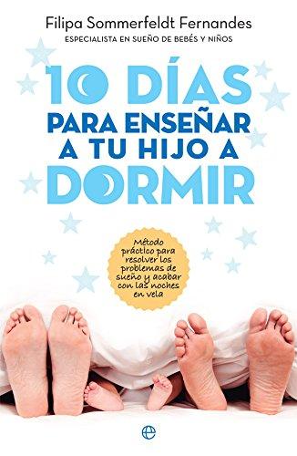 10 días para enseñar a tu hijo a dormir : método práctico para resolver los problemas de sueño y acabar con las noches de desvelo (Psicología y salud)