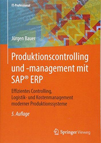 Produktionscontrolling und -management mit SAP® ERP: Effizientes Controlling, Logistik- und Kostenmanagement moderner Produktionssysteme (IT-Professional)