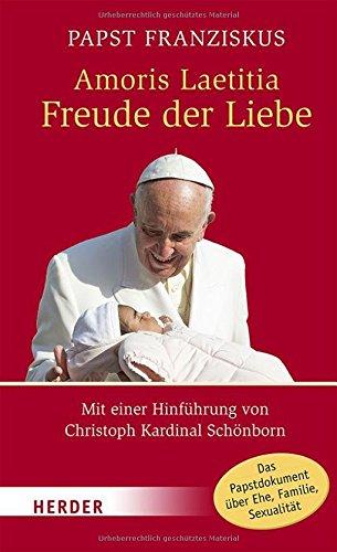 Amoris Laetitia - Freude der Liebe: Mit einer Hinführung von Christoph Kardinal Schönborn (HERDER spektrum)