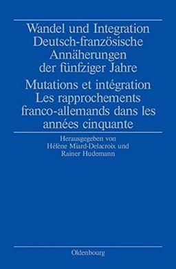 Wandel und Integration: Deutsch-französische Annäherungen der fünfziger Jahre/ Mutations et intégration. Les rapprochements franco-allemands dans les années cinquante