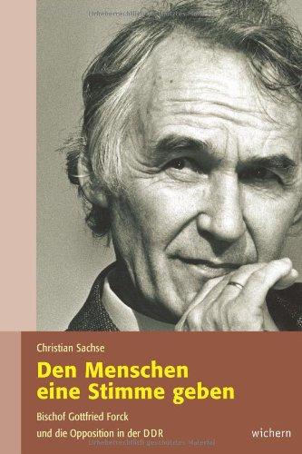 Den Menschen eine Stimme geben: Bischof Gottfried Forck und die Opposition in der DDR