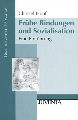 Frühe Bindungen und Sozialisation: Eine Einführung (Grundlagentexte Pädagogik)