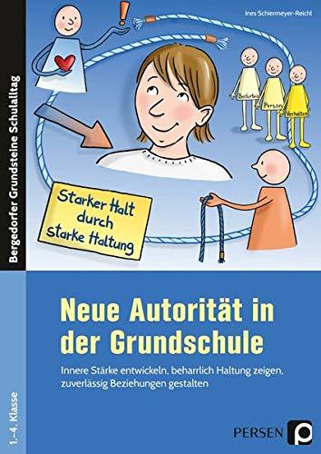 Neue Autorität in der Grundschule: Innere Stärke entwickeln, beharrlich Haltung zeigen, zuverlässig Beziehungen gestalten (1. bis 4. Klasse) (Bergedorfer Grundsteine Schulalltag - Grundschule)