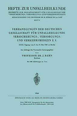 Verhandlungen der Deutschen Gesellschaft für Unfallheilkunde Versicherungs-, Versorgungs- und Verkehrsmedizin E. V.: XXXI. Tagung vom 8. bis 10. Mai 1967 in Berlin (Hefte zur Unfallheilkunde)