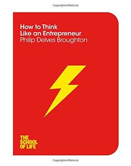 How to Think Like an Entrepreneur (The School of Life, Band 2)