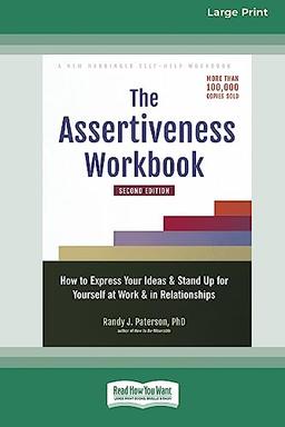 The Assertiveness Workbook: How to Express Your Ideas and Stand Up for Yourself at Work and in Relationships (16pt Large Print Edition)