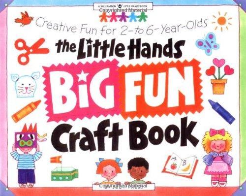 The Little Hands Big Fun Craft Book: Creative Fun for 2- to 6-Year-Olds: Creative Fun with 2 to 6 Year Olds (Williamson Little Hands Series)