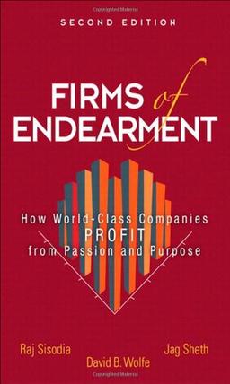 Firms of Endearment: How World-Class Companies Profit from Passion and Purpose