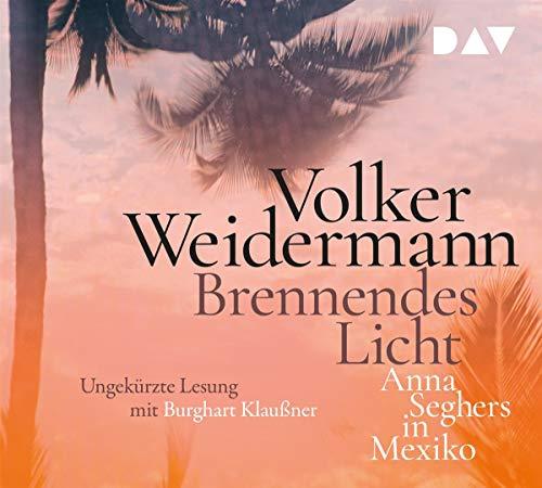 Brennendes Licht. Anna Seghers in Mexiko: Ungekürzte Lesung mit Burghart Klaußner (4 CDs)