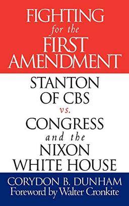 Fighting for the First Amendment: Stanton of CBS Vs. Congress and the Nixon White House