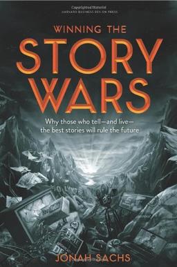 Winning the Story Wars: Why Those Who Tell-And Live-The Best Stories Will Rule the Future