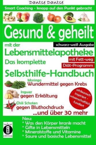 Gesund & geheilt mit der Lebensmittelapotheke: Fit, vital und jung ohne Medikamente. Das komplette Selbsthilfe-Handbuch: Krebs, Gifte und Zusatzstoffe ... Coaching - knapp auf den Punkt gebracht)