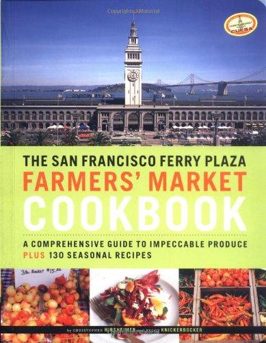 The San Francisco Ferry Plaza Farmers' Market Cookbook: A Comprehensive Guide to Impeccable Produce Plus 130 Seasonal Recipes