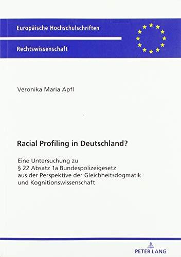 Racial Profiling in Deutschland?: Eine Untersuchung zu § 22 Absatz 1a Bundespolizeigesetz aus der Perspektive der Gleichheitsdogmatik und ... Hochschulschriften Recht, Band 6026)