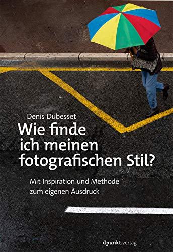 Wie finde ich meinen fotografischen Stil?: Mit Inspiration und Methode zum eigenen Ausdruck