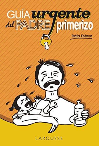 Guía urgente del padre primerizo (Larousse - Libros Ilustrados/ Prácticos - Vida Saludable)