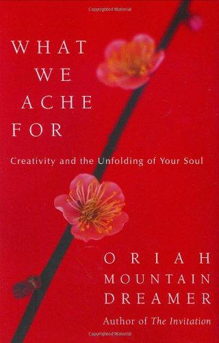 What We Ache For: Creativity and the Unfolding of Your Soul