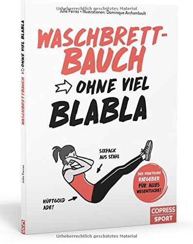 Waschbrettbauch ohne viel Blabla: Der praktische Ratgeber für alles Wesentliche