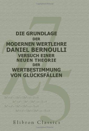 Die Grundlage der modernen Wertlehre: Daniel Bernoulli, Versuch einer neuen Theorie der Wertbestimmung von Glücksfällen: Aus dem Lateinischen ... Mit einer Einleitung von Dr. Ludwig Fick