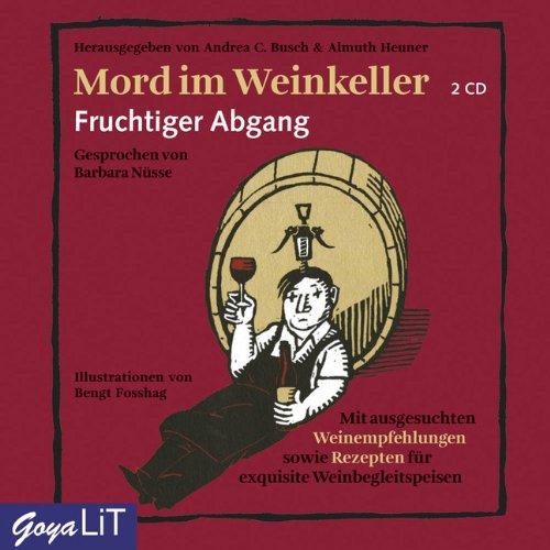 Mord im Weinkeller. Fruchtiger Abgang: Mit ausgesuchten Weinempfehlungen sowie Rezepten für exquisite Weinbegleitspeisen