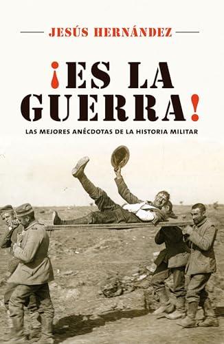 Es la guerra : las mejores anécdotas de la historia militar (No ficción)