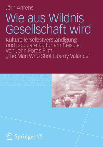 Wie aus Wildnis Gesellschaft wird: Kulturelle Selbstverständigung und Populäre Kultur am Beispiel von John Fords Film "The Man Who Shot Liberty Valance" (German Edition)