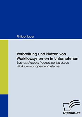 Verbreitung und Nutzen von Workflowsystemen in Unternehmen. Business Process Reengineering durch Workflowmanagementsysteme