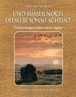 Und immer noch dieselbe Sonne scheint: Erinnerungen eines alten Jägers