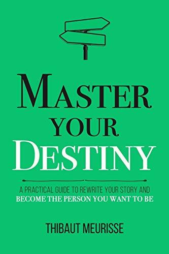 Master Your Destiny: A Practical Guide to Rewrite Your Story and Become the Person You Want to Be (Mastery Series, Band 4)