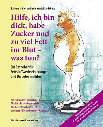 Hilfe, ich bin dick, habe Zucker und zu viel Fett im Blut - was tun?: Ein Ratgeber für Fettstoffwechselstörungen und Diabetes mellitus. Mit ... Vorsitzender der Deutschen Diabetes-Stiftung