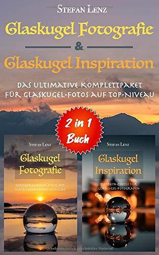 Glaskugel Fotografie & Glaskugel Inspiration - 2 in 1 Buch: Das ultimative Komplettpaket für Glaskugel-Fotos auf Top-Niveau