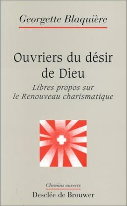 Ouvriers du désir de Dieu : libres propos sur le renouveau charismatique