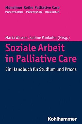 Soziale Arbeit in Palliative Care: Ein Handbuch für Studium und Praxis (Münchner Reihe Palliative Care) (Münchner Reihe Palliativ Care)