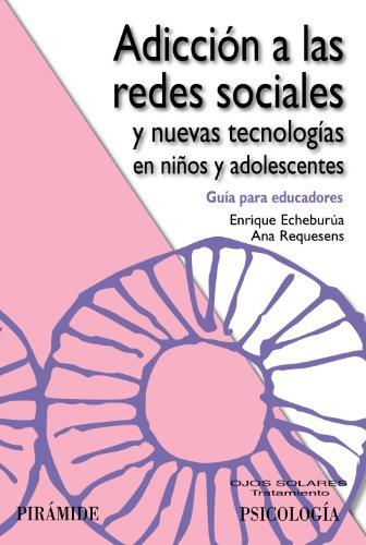 Adicción a las redes sociales y nuevas tecnologías en niños y adolescentes : guía para educadores (Ojos Solares)