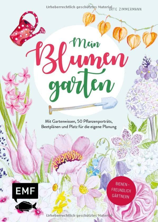 Mein Blumengarten – Das illustrierte Gartenbuch: Mit Gartenwissen, 50 Pflanzenporträts, Beetplänen und Platz für die eigene Planung – Bienenfreundlich gärtnern