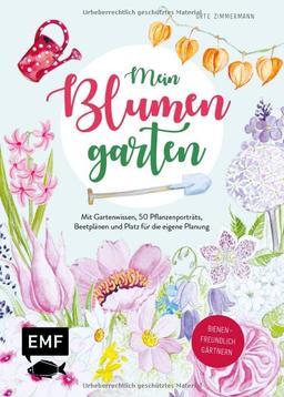 Mein Blumengarten – Das illustrierte Gartenbuch: Mit Gartenwissen, 50 Pflanzenporträts, Beetplänen und Platz für die eigene Planung – Bienenfreundlich gärtnern