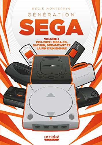 Génération Sega. Vol. 2. 1992-2022 : Mega CD, Saturn, Dreamcast et la fin d'un empire