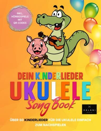 Dein Kinderlieder Ukulele Songbook: Über 50 Kinderlieder für die Ukulele einfach zum Nachspielen - inklusive Hörbeispiele