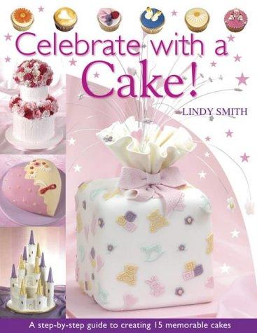 Celebrate with a Cake!: A Step-by-Step Guide to Creating 15 Memorable Cakes