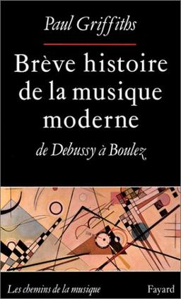 Brève histoire de la musique moderne : de Debussy à boulez